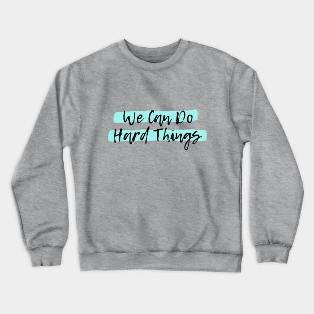 We Can Do Hard Things Crewneck Sweatshirt by spunkie